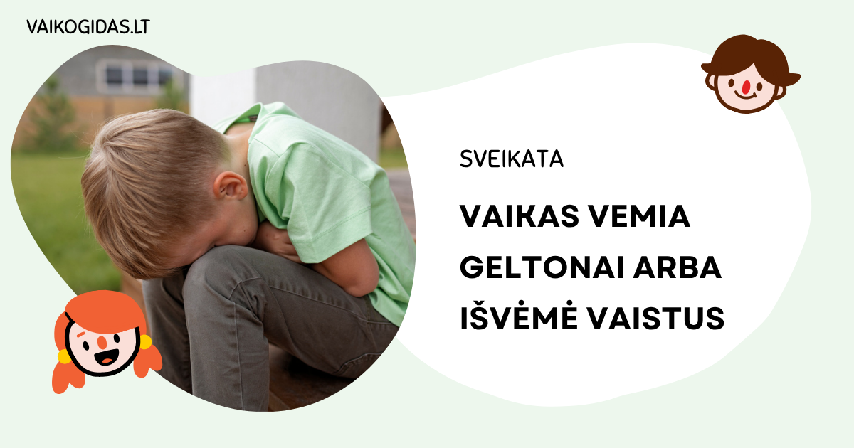 Vaikas vemia geltonai arba išvėmė vaistus